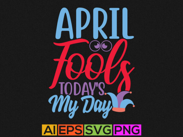 April fools today’s my day calligraphy lettering vintage style design, april fools graphic vector graphic design