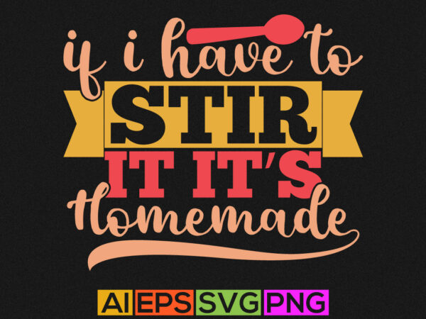 If i have to stir it it’s homemade, best kids gift ideas, stir it it’s homemade graphic shirt design