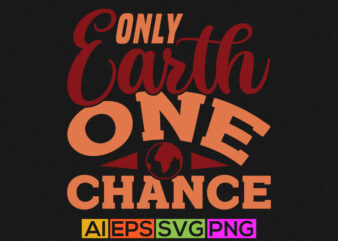 only earth one chance graphic shirt quote