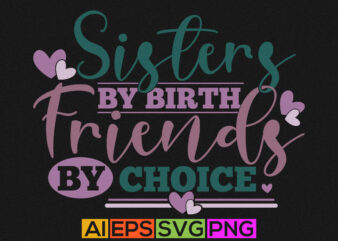 Sisters By Birth Friends By Choice, Adults Only Friends Gift Tee, Birthday Gift For Friend Typography Design