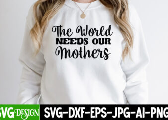 the World Needs Our Mothers T-Shirt Design, the World Needs Our Mothers SVG Cut File , Mothers Day SVG Bundle, mom life svg, Mother’s Day, mama svg, Mommy and Me