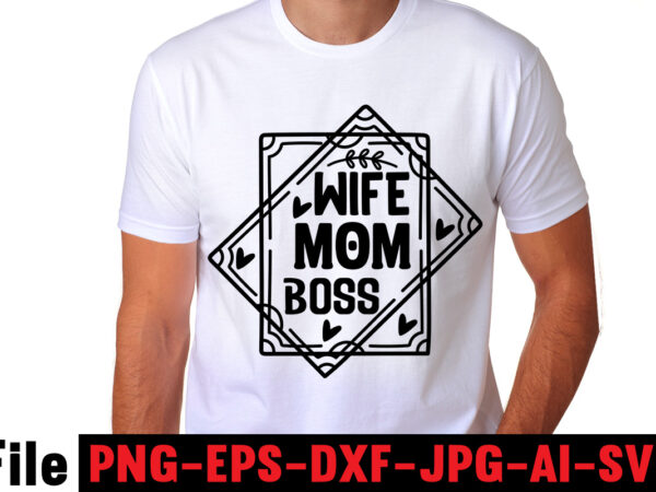 Wife mom boss t-shirt design,mom svg bundle, mothers day svg, mom svg, mom life svg, girl mom svg, mama svg, funny mom svg, mom quotes svg, blessed mama svg png,mom
