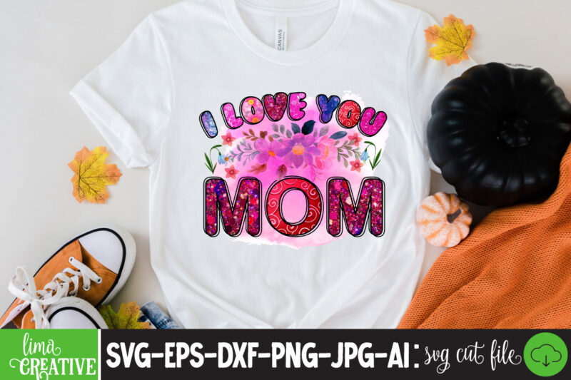 I Love You mom Sublimation PNG,Best Mom Ever Png Sublimation Design, Mother's Day Png, Western Mom Png, Mama Mom Png,Leopard Mom Png, Western Design Mom Png Downloads Western Bundle PNG,