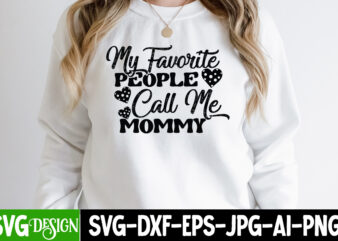 My Favorite People Call Me Mommy T-Shirt Design, My Favorite People Call Me Mommy SVG Cut File, Mothers Day SVG Bundle, mom life svg, Mother’s Day, mama svg, Mommy and