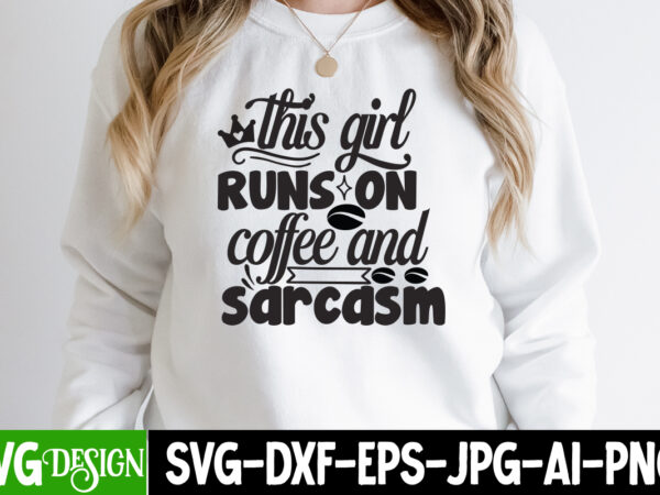This girl runs on coffee and sarcasm t-shirt design , funny quotes bundle svg, sarcasm svg bundle, sarcastic svg bundle, sarcastic sayings svg bundle, sarcastic quotes svg, silhouette, cricut,sarcasm svg