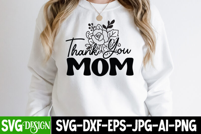 Thank You Mom T-Shirt Design, Thank You Mom SVG Cut File,Mothers Day SVG Bundle, mom life svg, Mother's Day, mama svg, Mommy and Me svg, mum svg, Silhouette, Cut Files