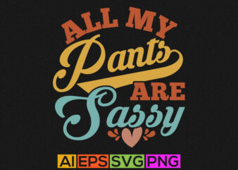 all my pants are sassy, funny sassy pants files for silhouette graphic vector art