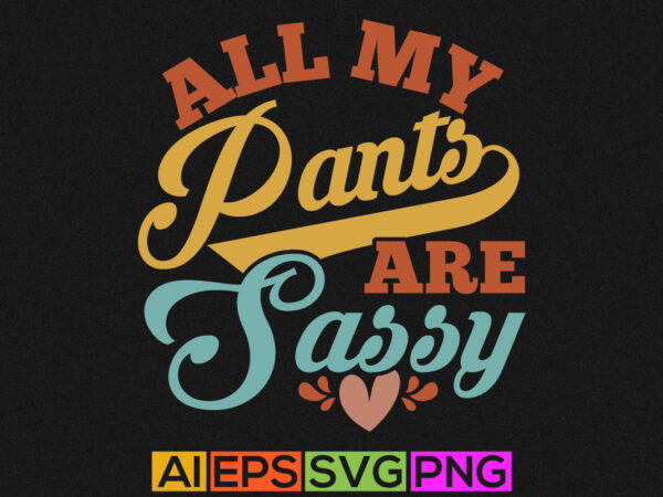 All my pants are sassy, funny sassy pants files for silhouette graphic vector art