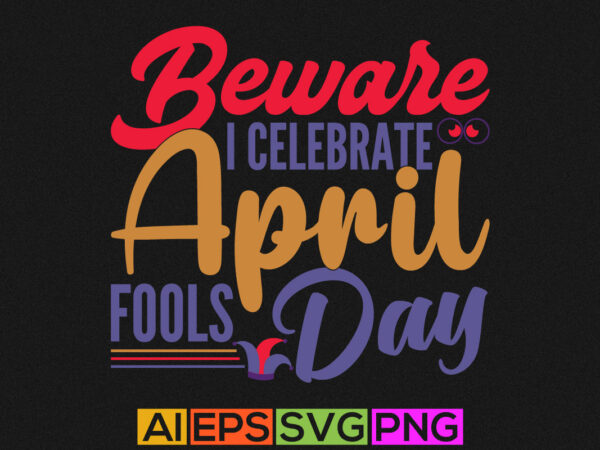 Beware i celebrate april fools day typography design, april fools day shirt tee template