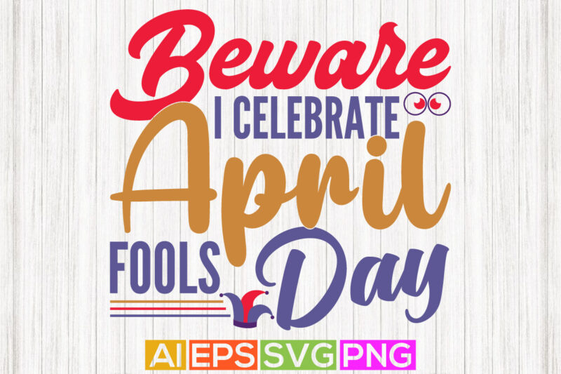 beware i celebrate april fools day typography design, april fools day shirt tee template