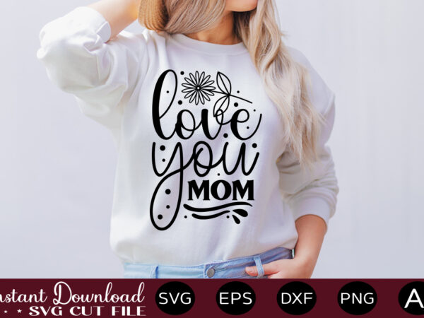 Love you mom t shirt design,easter svg, easter svg bundle, easter png bundle, bunny svg, spring svg, rainbow svg, svg files for cricut, sublimation designs downloads easter svg mega bundle,