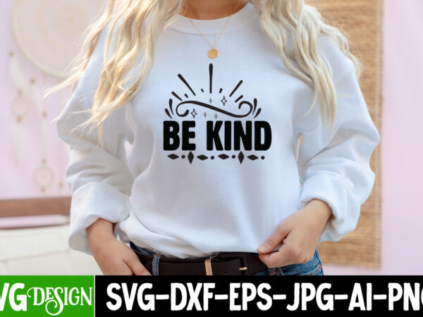 Be kind svg cut file, be kind svg design , funny quotes bundle svg, sarcasm svg bundle, sarcastic svg bundle, sarcastic sayings svg bundle, sarcastic quotes svg, silhouette, cricut,sarcasm svg