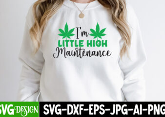 i m a little high maintenance T-shirt Design,Weed SVG Mega Bundle , Cannabis SVG Mega Bundle , 120 Weed Design t-shirt des , Weedign bundle , weed svg bundle ,