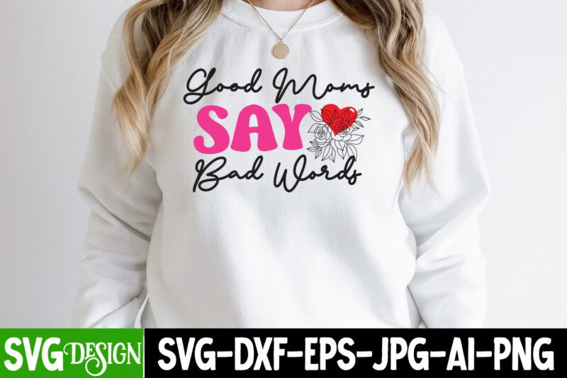 Good Moms Say Bad Words T-Shirt Design ,Good Moms Say Bad Words SVG Cut File, Mothers Day SVG Bundle, mom life svg, Mother's Day, mama svg, Mommy and Me svg,
