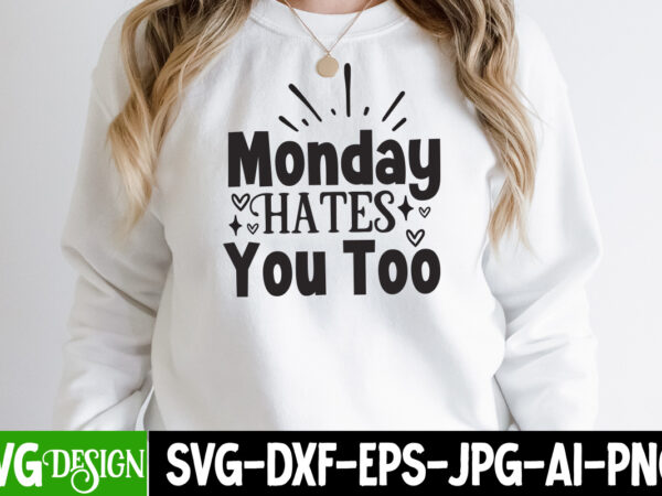 Monday hates you too t-shirt design, monday hates you too svg cut file, funny quotes bundle svg, sarcasm svg bundle, sarcastic svg bundle, sarcastic sayings svg bundle, sarcastic quotes svg,