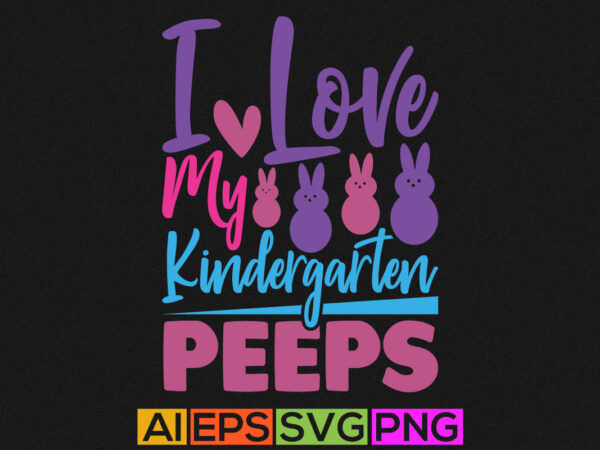 I love my kindergarten peeps, animals wildlife, easter graphic clothing