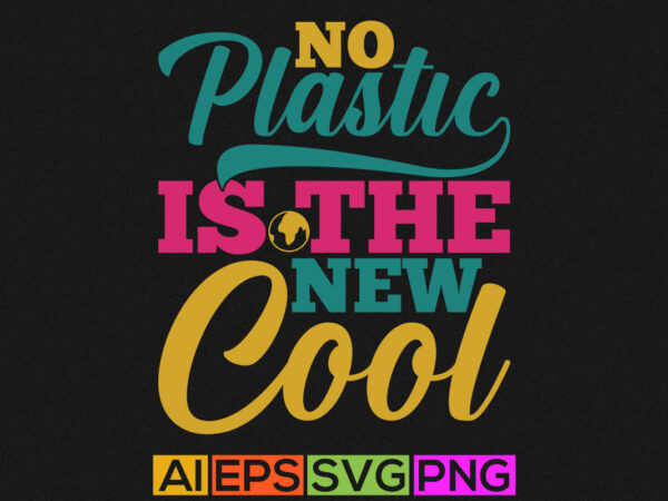 No plastic is the new cool graphic lettering design, plastic earth lettering quote