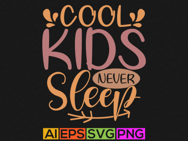 Cool kids never sleep, heart love funny kids gift t shirt template graphic apparel