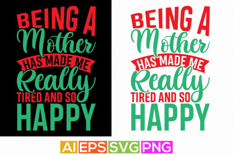 being a mother has made me really tired and so happy, funny shirt for mom, best grandma mother’s day gifts, mother shirt graphic designs