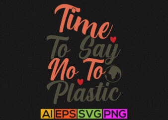 time to say no to plastic, earth lettering quote, earth graphic design