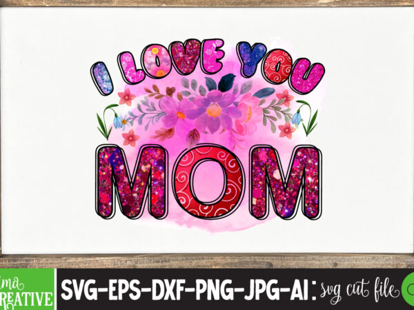 I love you mom sublimation png,best mom ever png sublimation design, mother’s day png, western mom png, mama mom png,leopard mom png, western design mom png downloads western bundle png,