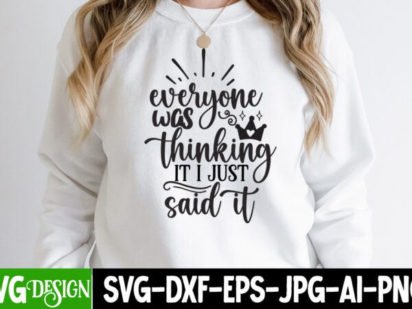 Everyone was thinking it i just said it svg cut file , everyone was thinking it i just said it svg design , funny quotes bundle svg, sarcasm svg bundle,