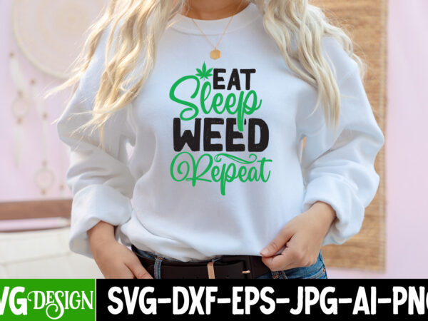 Eat sleep weed repeat t-shirt design,weed svg mega bundle , cannabis svg mega bundle , 120 weed design t-shirt des , weedign bundle , weed svg bundle , btw bring