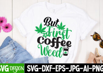 But First Coffee Weed T-Shirt Design, But First Coffee Weed SVG Cut File, Weed SVG Mega Bundle , Cannabis SVG Mega Bundle , 120 Weed Design t-shirt des , Weedign