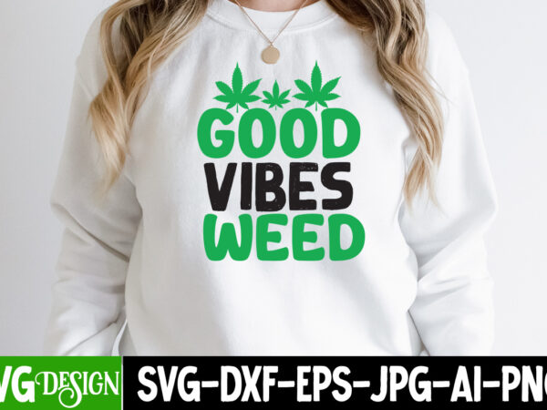 Good vibes weed t-shirt design,weed svg mega bundle , cannabis svg mega bundle , 120 weed design t-shirt des , weedign bundle , weed svg bundle , btw bring the