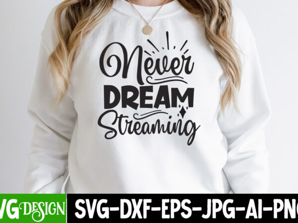 Never dream streaming t-shirt design, never dream streaming svg cut file, funny quotes bundle svg, sarcasm svg bundle, sarcastic svg bundle, sarcastic sayings svg bundle, sarcastic quotes svg, silhouette, cricut,sarcasm