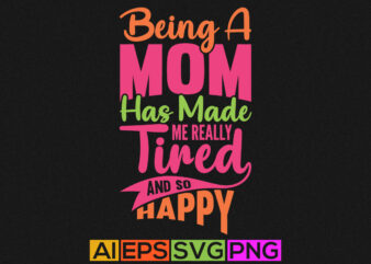being a mom has made me really tired and so happy, mothers day gift, happy grandma mothers design