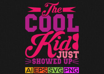 the cool kids just showed up, happy kids graphic gift apparel tee design, baby and kids quote greeting design