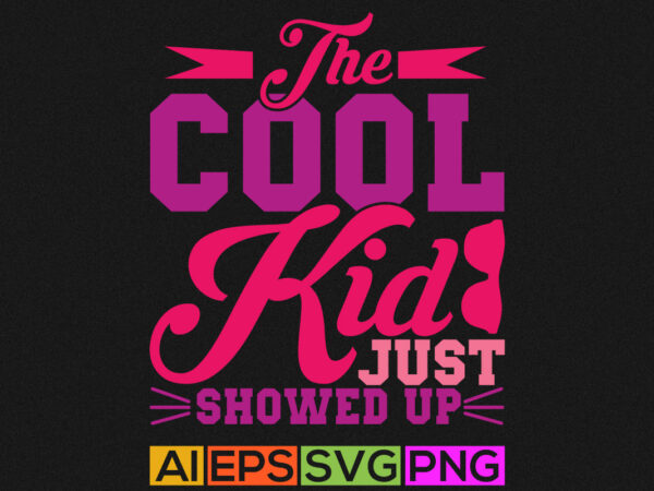 The cool kids just showed up, happy kids graphic gift apparel tee design, baby and kids quote greeting design