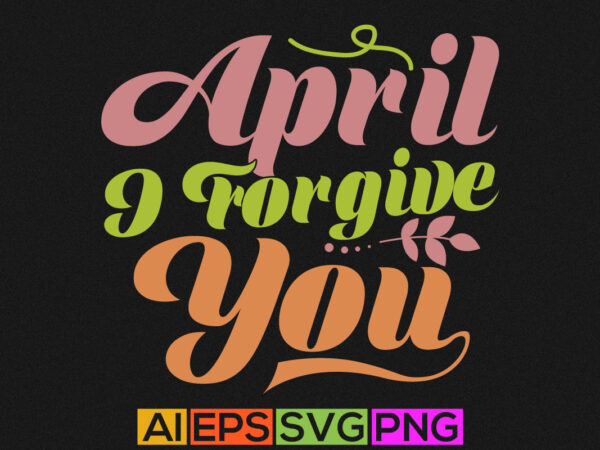 April i forgive you greeting t shirt quotes, april fool tee template