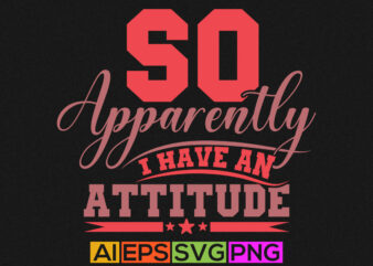 so apparently i have an attitude motivational and inspiration quote, positive lifestyle greeting t shirt graphic