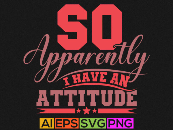 So apparently i have an attitude motivational and inspiration quote, positive lifestyle greeting t shirt graphic