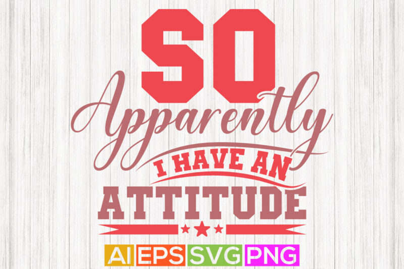 so apparently i have an attitude motivational and inspiration quote, positive lifestyle greeting t shirt graphic