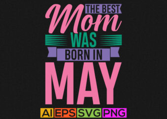 the best mom was born in may, funny mom gift shirt apparel, grandma greeting lettering quotes