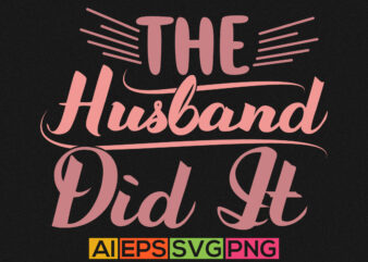 the husband did it, thanksgiving husband, funny husband graphic shirt design