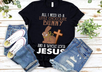 All I Need Is A Little Chocolate Bunny And A Whole Lotta Jesus Funny, Easter Bunny T-Shirt Design, Christian PNG Files NL 0203