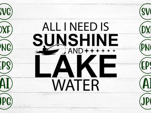 All i need is sunshine and lake water t shirt vector