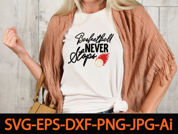 Basketball never stops t-shirt design,basketball svg bundle, basketball png, basketball clipart, basketball vector, basketball mom svg,bundle of sports, mandala laser cut file sport vector wood wall art home decor cnc