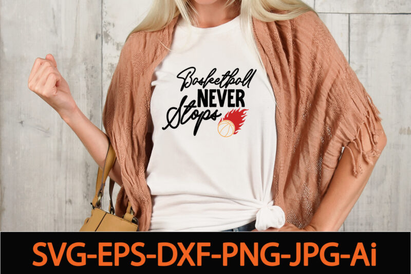 Basketball Never Stops T-shirt Design,Basketball Svg Bundle, Basketball Png, Basketball Clipart, Basketball Vector, Basketball Mom Svg,Bundle of sports, mandala laser cut file sport vector wood wall art home decor CNC