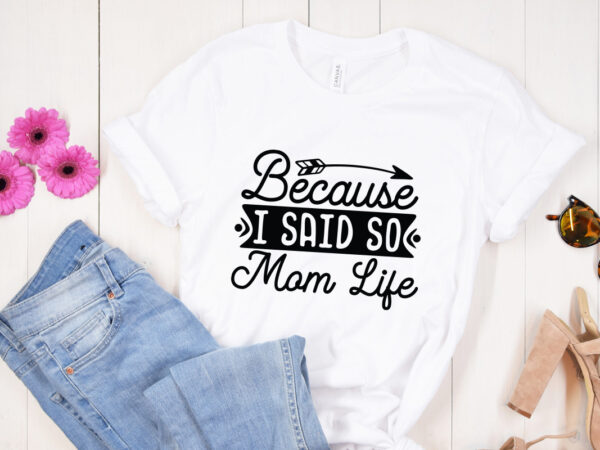 Because i said so mom life svg design, mother’s day svg bundle, mother’s day svg, mother hustler svg, mother svg, momlife svg, mom svg, gift for mom svg, mom quotes