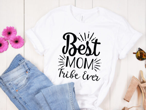 Best mom tribe ever svg design, mother’s day svg bundle, mother’s day svg, mother hustler svg, mother svg, momlife svg, mom svg, gift for mom svg, mom quotes svg, mother’s