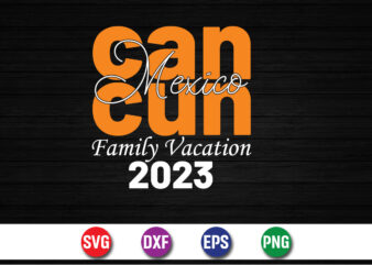 Cancun Mexico Family Vacation 2023, hello sweet summer svg design , hello sweet summer tshirt design , summer tshirt design bundle,summer tshirt bundle,summer svg bundle,summer vector tshirt design bundle,summer mega tshirt bundle, summer tshirt