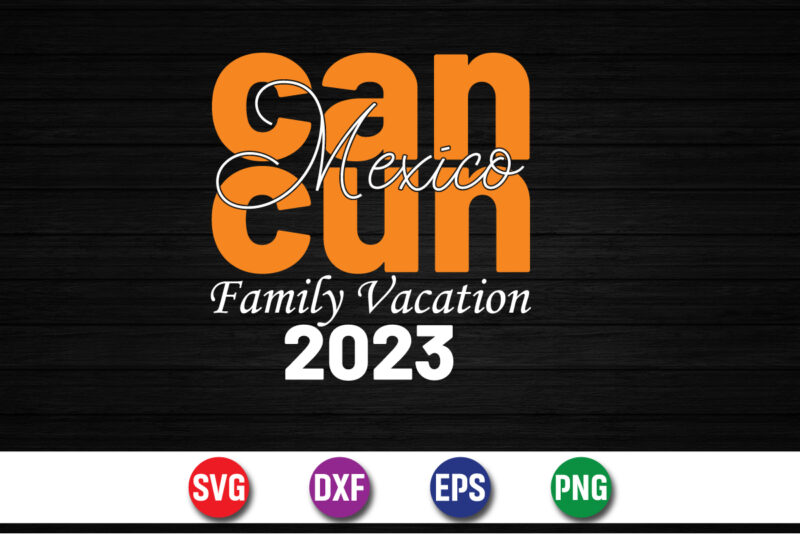 Cancun Mexico Family Vacation 2023, hello sweet summer svg design , hello sweet summer tshirt design , summer tshirt design bundle,summer tshirt bundle,summer svg bundle,summer vector tshirt design bundle,summer mega