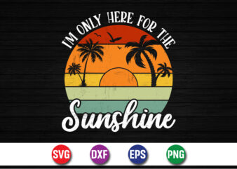 I’m Only Here For The Sunshine, Hello Sweet Summer, Summer T-Shirt Design, Sunshine Sunrise Sunset Summer Vacation T-shirt