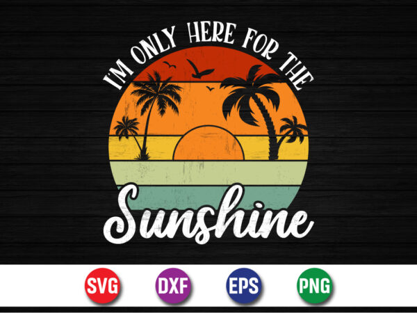 I’m only here for the sunshine, hello sweet summer, summer t-shirt design, sunshine sunrise sunset summer vacation t-shirt