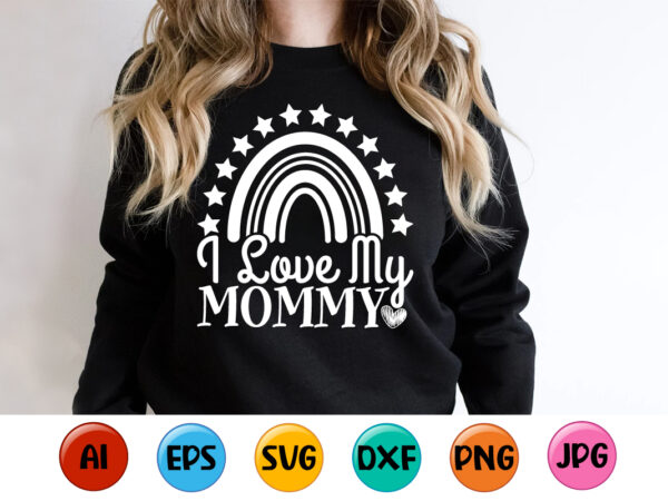 I love my mommy, mother’s day shirt print template, typography design for mom mommy mama daughter grandma girl women aunt mom life child best mom adorable shirt